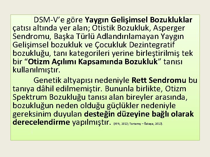 DSM-V’e göre Yaygın Gelişimsel Bozukluklar çatısı altında yer alan; Otistik Bozukluk, Asperger Sendromu, Başka