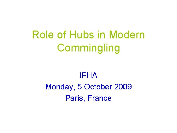 Role of Hubs in Modern Commingling IFHA Monday, 5 October 2009 Paris, France 