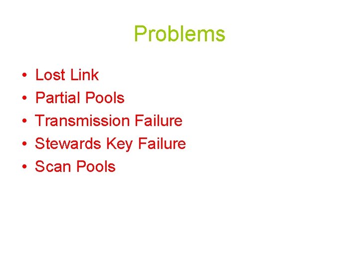Problems • • • Lost Link Partial Pools Transmission Failure Stewards Key Failure Scan