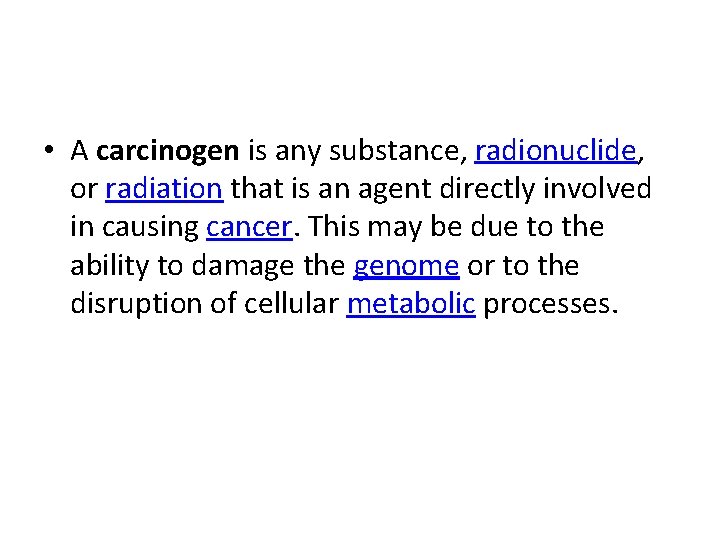  • A carcinogen is any substance, radionuclide, or radiation that is an agent