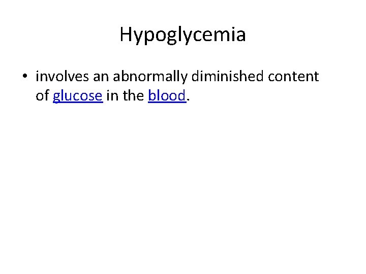 Hypoglycemia • involves an abnormally diminished content of glucose in the blood. 