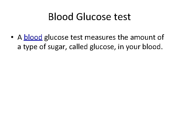 Blood Glucose test • A blood glucose test measures the amount of a type