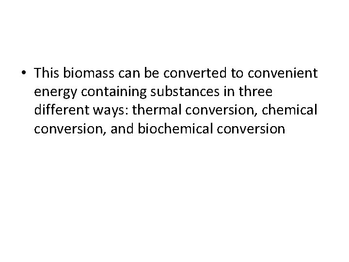  • This biomass can be converted to convenient energy containing substances in three