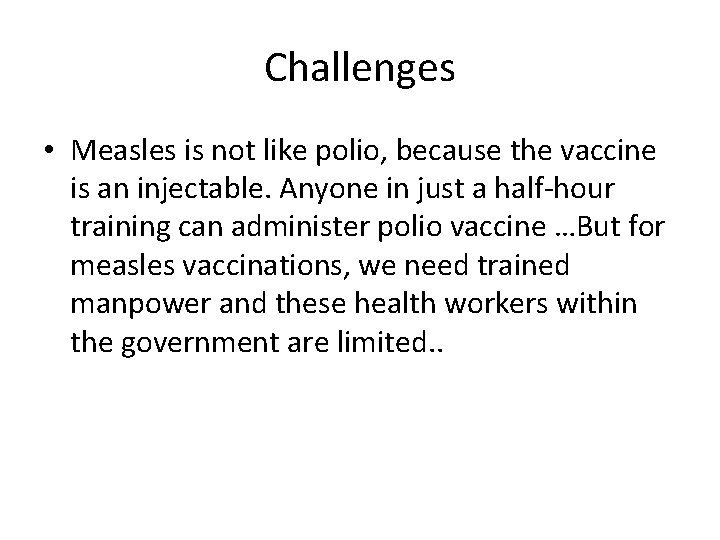 Challenges • Measles is not like polio, because the vaccine is an injectable. Anyone