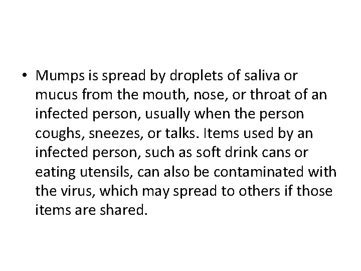  • Mumps is spread by droplets of saliva or mucus from the mouth,