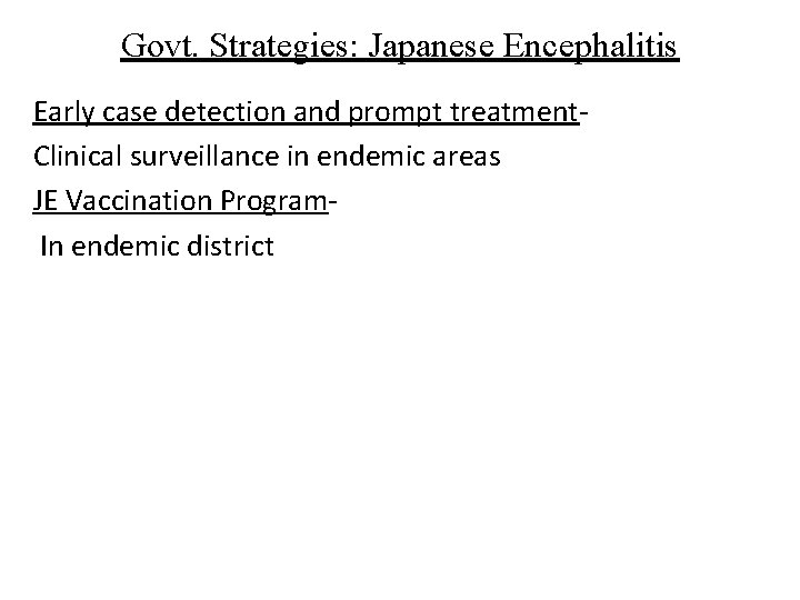 Govt. Strategies: Japanese Encephalitis Early case detection and prompt treatment. Clinical surveillance in endemic