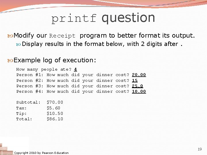printf question Modify our Receipt program to better format its output. Display results in