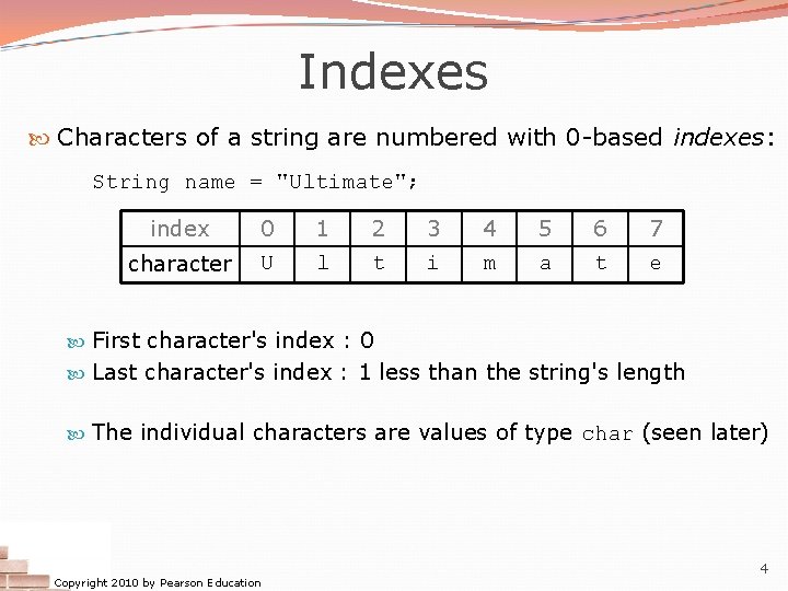 Indexes Characters of a string are numbered with 0 -based indexes: String name =