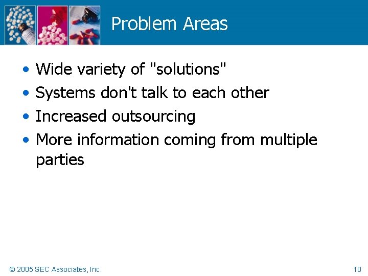 Problem Areas • • Wide variety of "solutions" Systems don't talk to each other