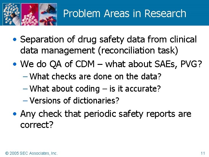 Problem Areas in Research • Separation of drug safety data from clinical data management