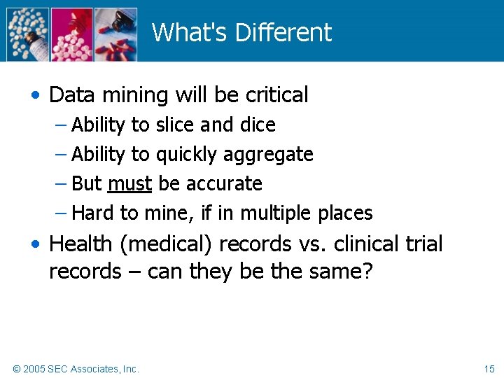 What's Different • Data mining will be critical – Ability to slice and dice