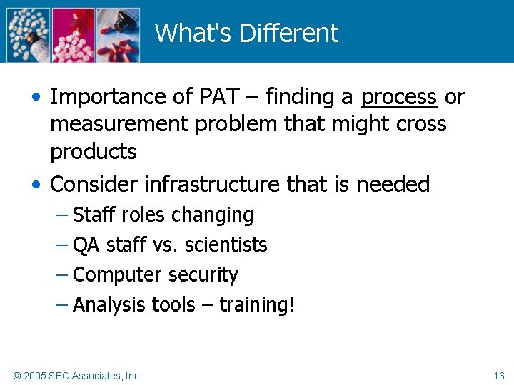 What's Different • Importance of PAT – finding a process or measurement problem that