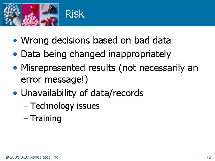 Risk • Wrong decisions based on bad data • Data being changed inappropriately •