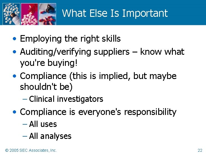 What Else Is Important • Employing the right skills • Auditing/verifying suppliers – know