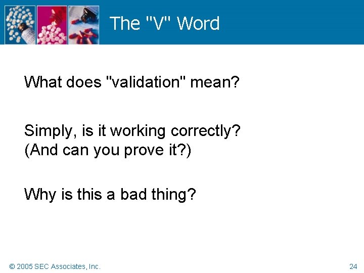 The "V" Word What does "validation" mean? Simply, is it working correctly? (And can