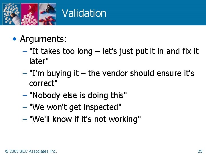 Validation • Arguments: – "It takes too long – let's just put it in