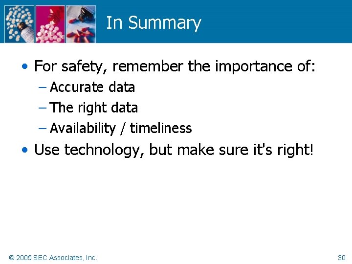 In Summary • For safety, remember the importance of: – Accurate data – The