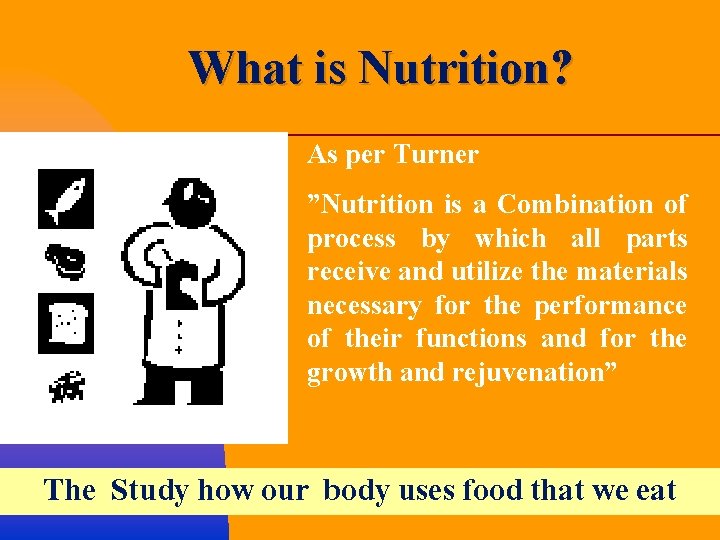 What is Nutrition? As per Turner ”Nutrition is a Combination of process by which