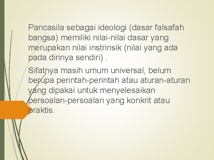 Pancasila sebagai ideologi (dasar falsafah bangsa) memiliki nilai-nilai dasar yang merupakan nilai instrinsik (nilai