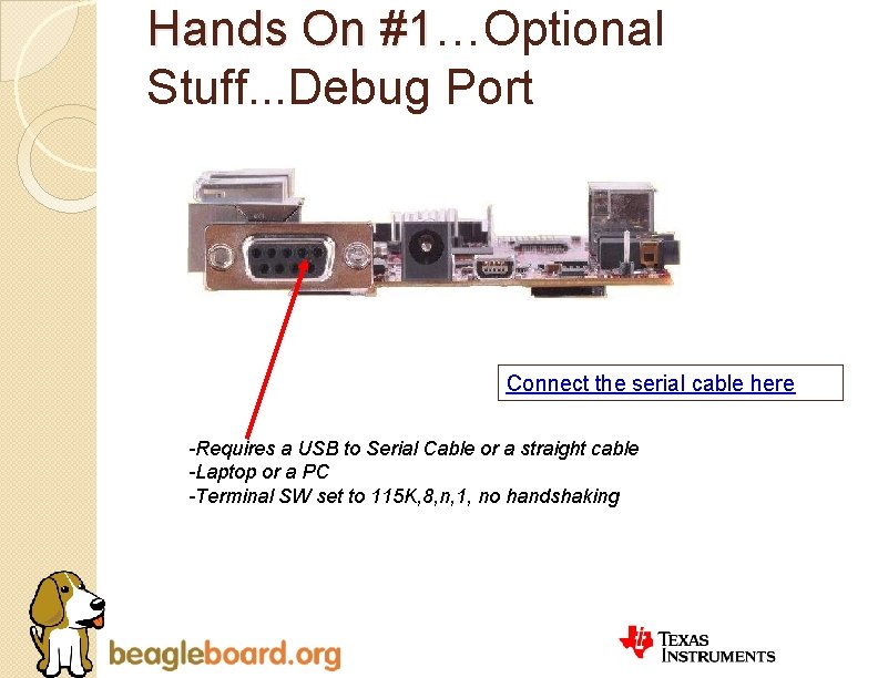 Hands On #1…Optional #1 Stuff. . . Debug Port Connect the serial cable here