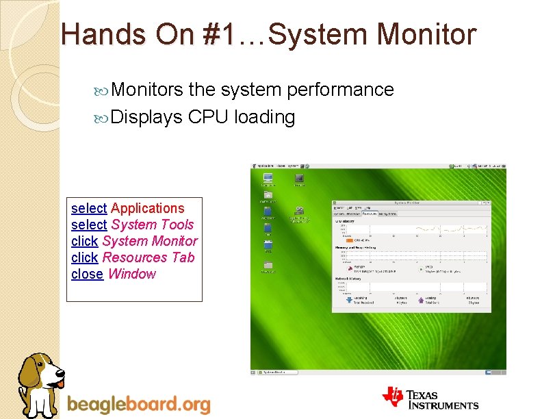 Hands On #1…System Monitor #1 Monitors the system performance Displays CPU loading select Applications