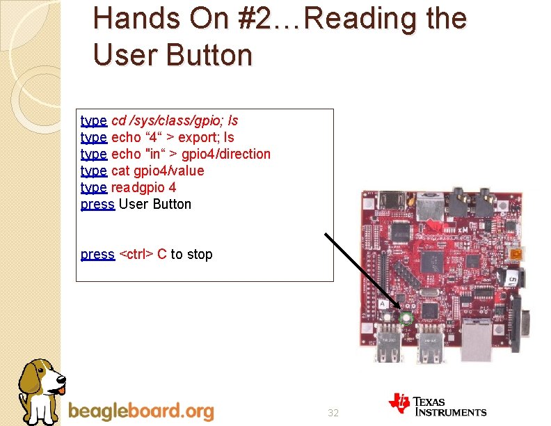 Hands On #2…Reading the User Button type cd /sys/class/gpio; ls type echo “ 4“