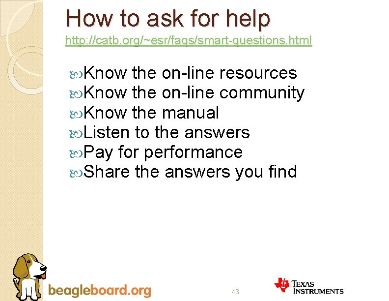 How to ask for help http: //catb. org/~esr/faqs/smart-questions. html Know the on-line resources Know