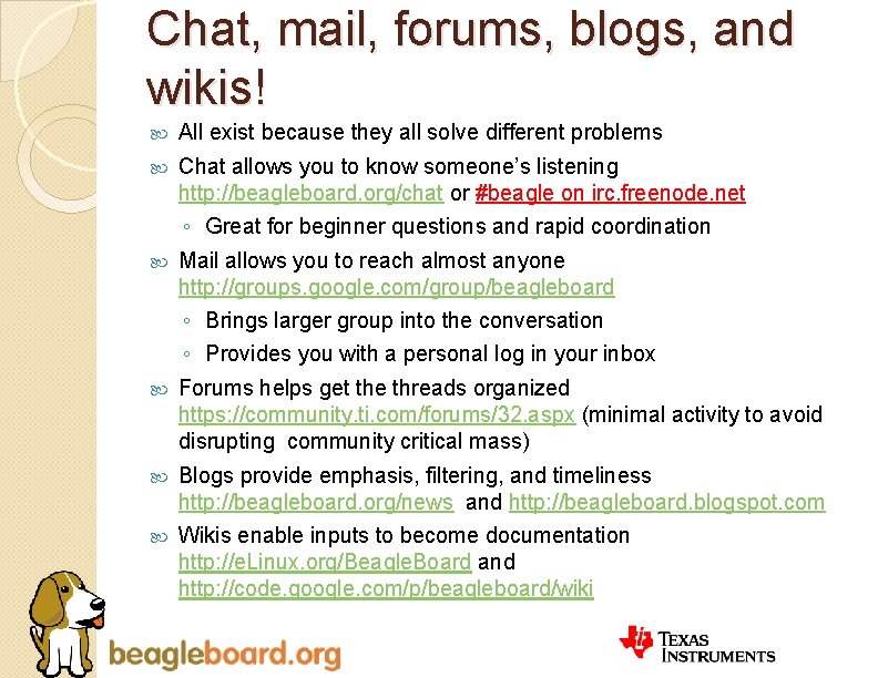 Chat, mail, forums, blogs, and wikis! All exist because they all solve different problems