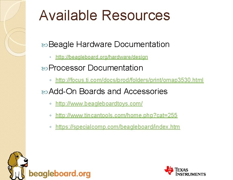 Available Resources Beagle Hardware Documentation ◦ http: //beagleboard. org/hardware/design Processor Documentation ◦ http: //focus.