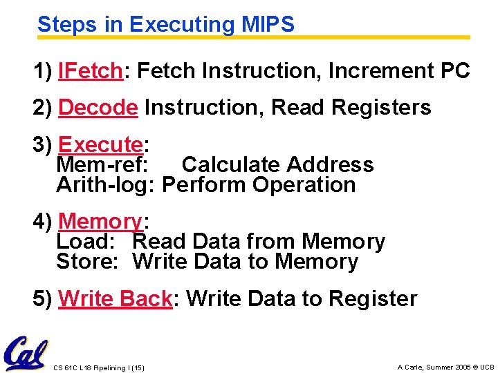 Steps in Executing MIPS 1) IFetch: Fetch Instruction, Increment PC 2) Decode Instruction, Read