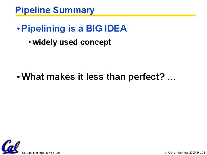 Pipeline Summary • Pipelining is a BIG IDEA • widely used concept • What