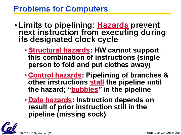 Problems for Computers • Limits to pipelining: Hazards prevent next instruction from executing during