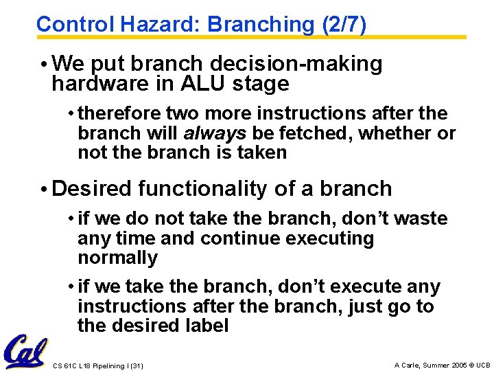 Control Hazard: Branching (2/7) • We put branch decision-making hardware in ALU stage •