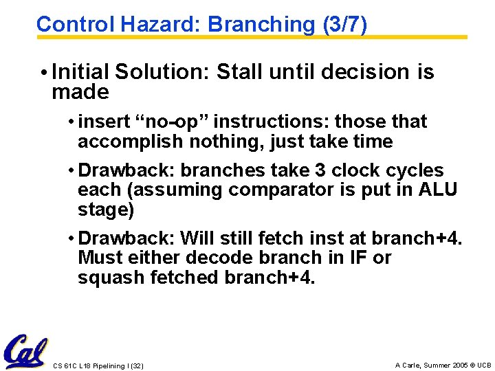 Control Hazard: Branching (3/7) • Initial Solution: Stall until decision is made • insert