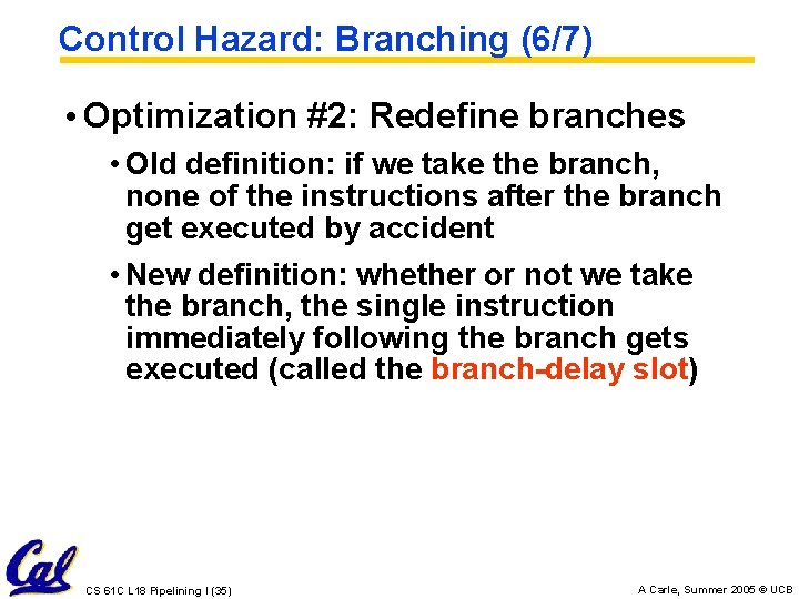 Control Hazard: Branching (6/7) • Optimization #2: Redefine branches • Old definition: if we