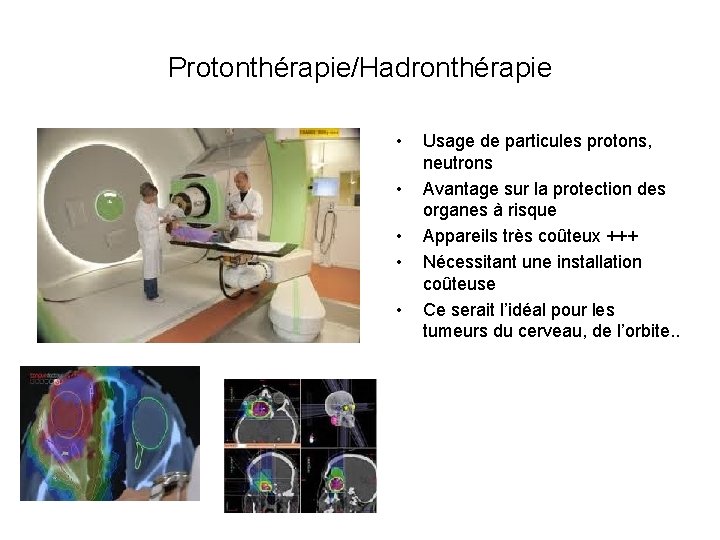 Protonthérapie/Hadronthérapie • • • Usage de particules protons, neutrons Avantage sur la protection des