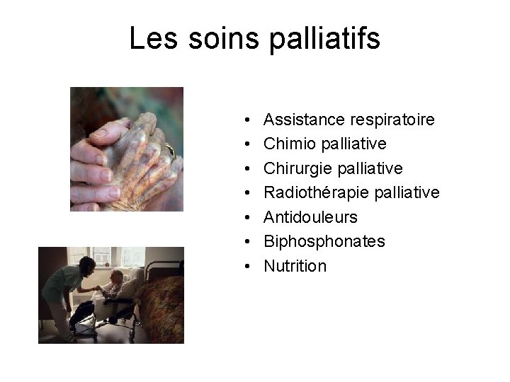 Les soins palliatifs • • Assistance respiratoire Chimio palliative Chirurgie palliative Radiothérapie palliative Antidouleurs