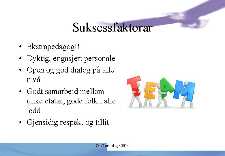 Suksessfaktorar • Ekstrapedagog!! • Dyktig, engasjert personale • Open og god dialog på alle