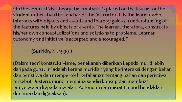 “In the contructivist theory the emphasis is placed on the learner or the student