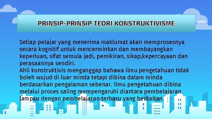 PRINSIP-PRINSIP TEORI KONSTRUKTIVISME Setiap pelajar yang menerima maklumat akan memprosesnya secara kognitif untuk mencerminkan