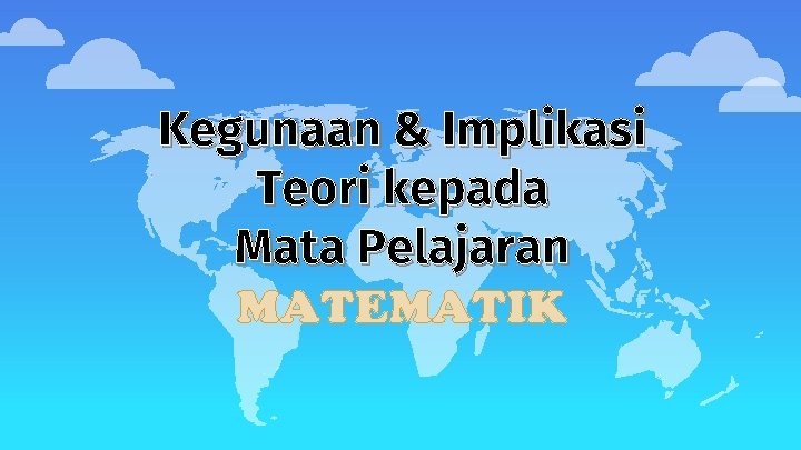 Kegunaan & Implikasi Teori kepada Mata Pelajaran MATEMATIK 