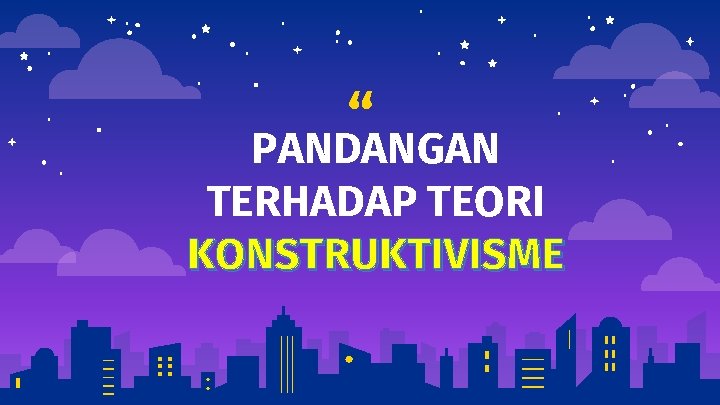 “ PANDANGAN TERHADAP TEORI KONSTRUKTIVISME 