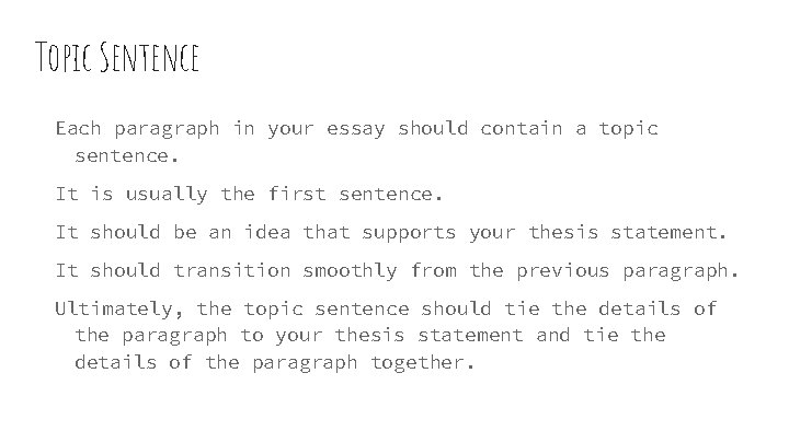 Topic Sentence Each paragraph in your essay should contain a topic sentence. It is