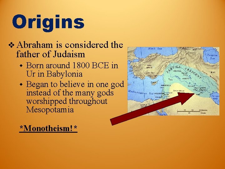 Origins v Abraham is considered the father of Judaism Born around 1800 BCE in