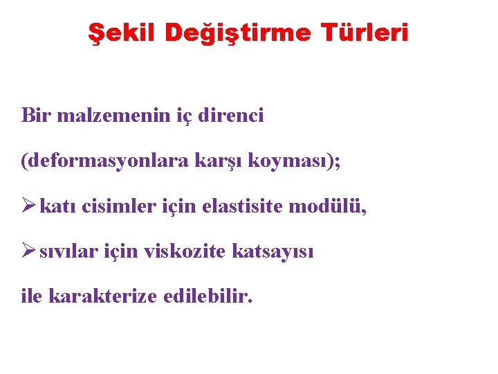 Şekil Değiştirme Türleri Bir malzemenin iç direnci (deformasyonlara karşı koyması); Ø katı cisimler için