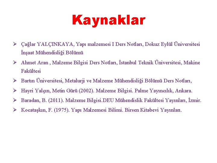 Kaynaklar Ø Çağlar YALÇINKAYA, Yapı malzemesi I Ders Notları, Dokuz Eylül Üniversitesi İnşaat Mühendisliği