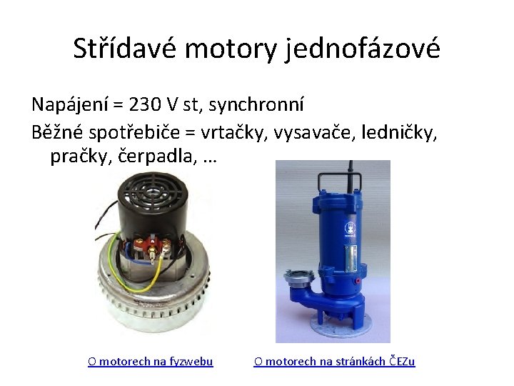 Střídavé motory jednofázové Napájení = 230 V st, synchronní Běžné spotřebiče = vrtačky, vysavače,