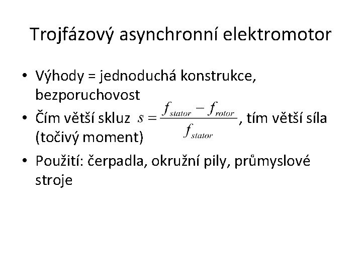 Trojfázový asynchronní elektromotor • Výhody = jednoduchá konstrukce, bezporuchovost • Čím větší skluz ,