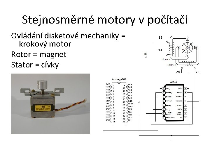 Stejnosměrné motory v počítači Ovládání disketové mechaniky = krokový motor Rotor = magnet Stator