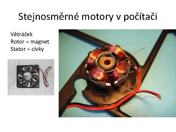 Stejnosměrné motory v počítači Větráček Rotor = magnet Stator = cívky 